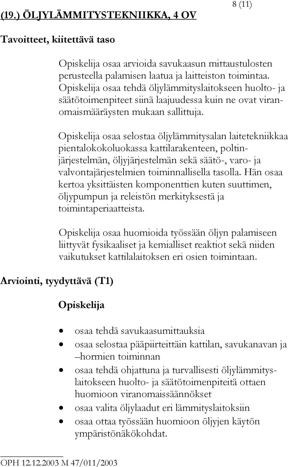 Opiskelija osaa selostaa öljylämmitysalan laitetekniikkaa pientalokokoluokassa kattilarakenteen, poltinjärjestelmän, öljyjärjestelmän sekä säätö-, varo- ja valvontajärjestelmien toiminnallisella
