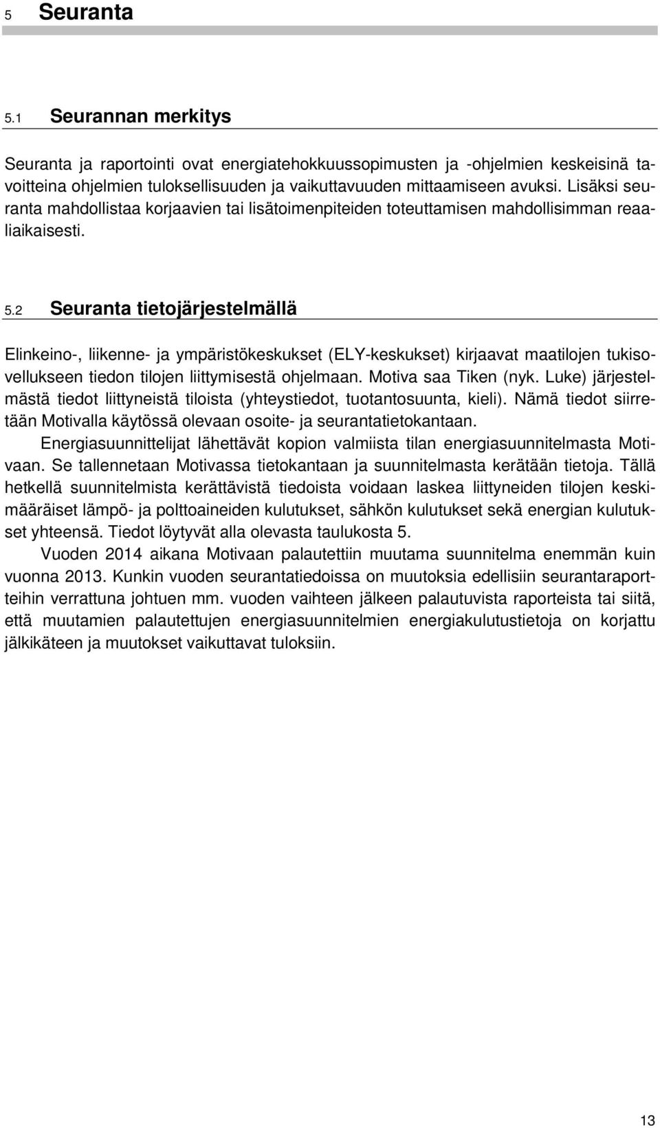 2 Seuranta tietojärjestelmällä Elinkeino-, liikenne- ja ympäristökeskukset (ELY-keskukset) kirjaavat maatilojen tukisovellukseen tiedon tilojen liittymisestä ohjelmaan. Motiva saa Tiken (nyk.