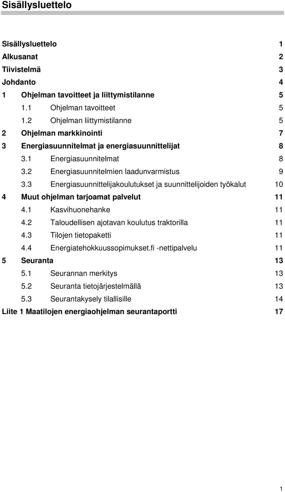 3 Energiasuunnittelijakoulutukset ja suunnittelijoiden työkalut 10 4 Muut ohjelman tarjoamat palvelut 11 4.1 Kasvihuonehanke 11 4.2 Taloudellisen ajotavan koulutus traktorilla 11 4.