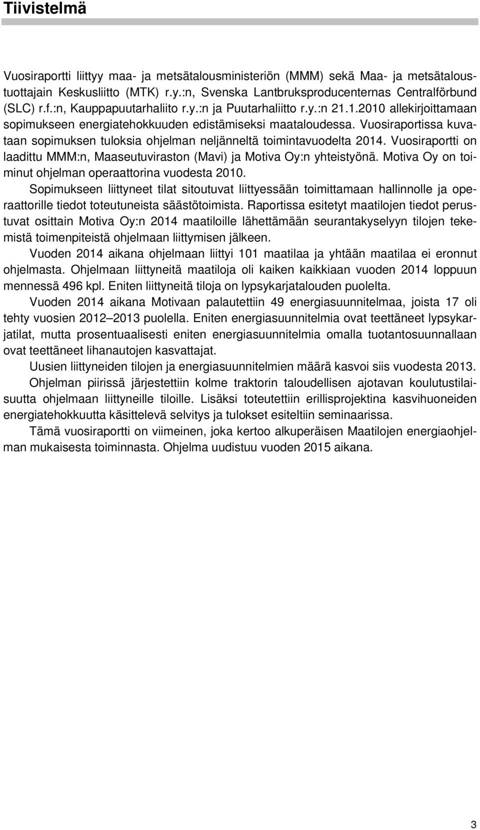 Vuosiraportissa kuvataan sopimuksen tuloksia ohjelman neljänneltä toimintavuodelta 2014. Vuosiraportti on laadittu MMM:n, Maaseutuviraston (Mavi) ja Motiva Oy:n yhteistyönä.