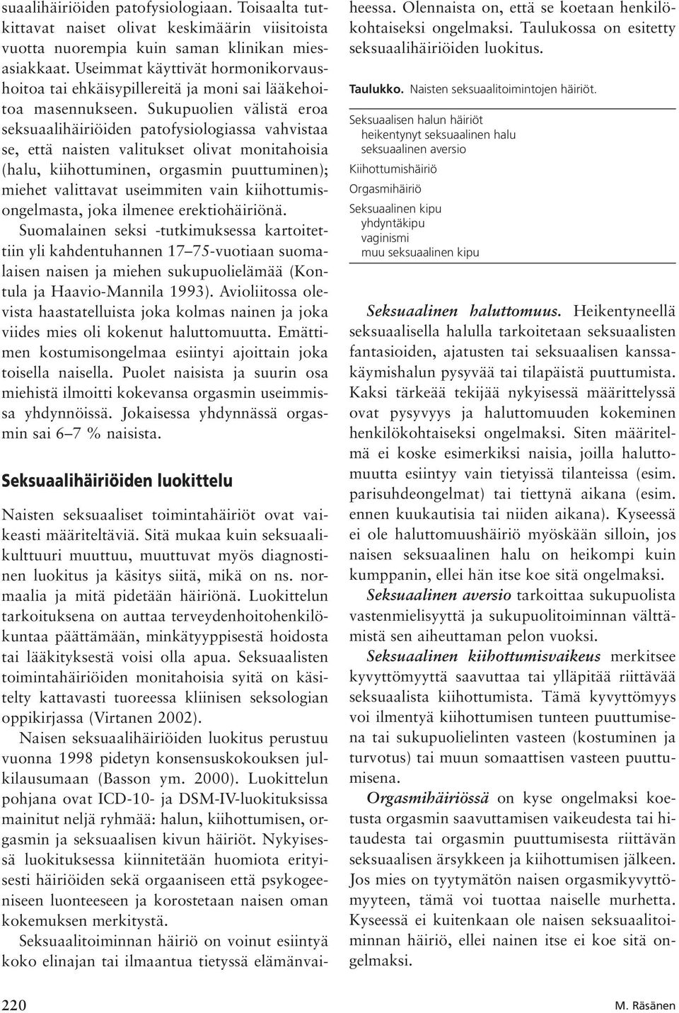 Sukupuolien välistä eroa seksuaalihäiriöiden patofysiologiassa vahvistaa se, että naisten valitukset olivat monitahoisia (halu, kiihottuminen, orgasmin puuttuminen); miehet valittavat useimmiten vain