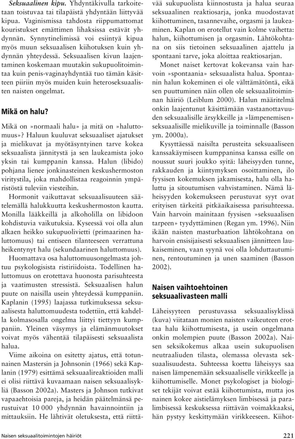Seksuaalisen kivun laajentaminen koskemaan muutakin sukupuolitoimintaa kuin penis-vaginayhdyntää tuo tämän käsitteen piiriin myös muiden kuin heteroseksuaalisten naisten ongelmat. Mikä on halu?