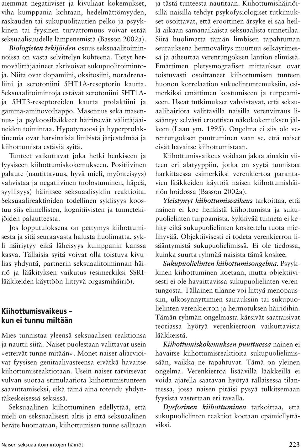 Niitä ovat dopamiini, oksitosiini, noradrenaliini ja serotoniini 5HT1A-reseptorin kautta. Seksuaalitoimintoja estävät serotoniini 5HT1Aja 5HT3-reseptoreiden kautta prolaktiini ja gamma-aminovoihappo.