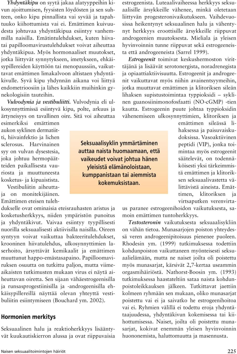 Myös hormonaaliset muutokset, jotka liittyvät synnytykseen, imetykseen, ehkäisypillereiden käyttöön tai menopaussiin, vaikuttavat emättimen limakalvoon altistaen yhdyntäkivulle.