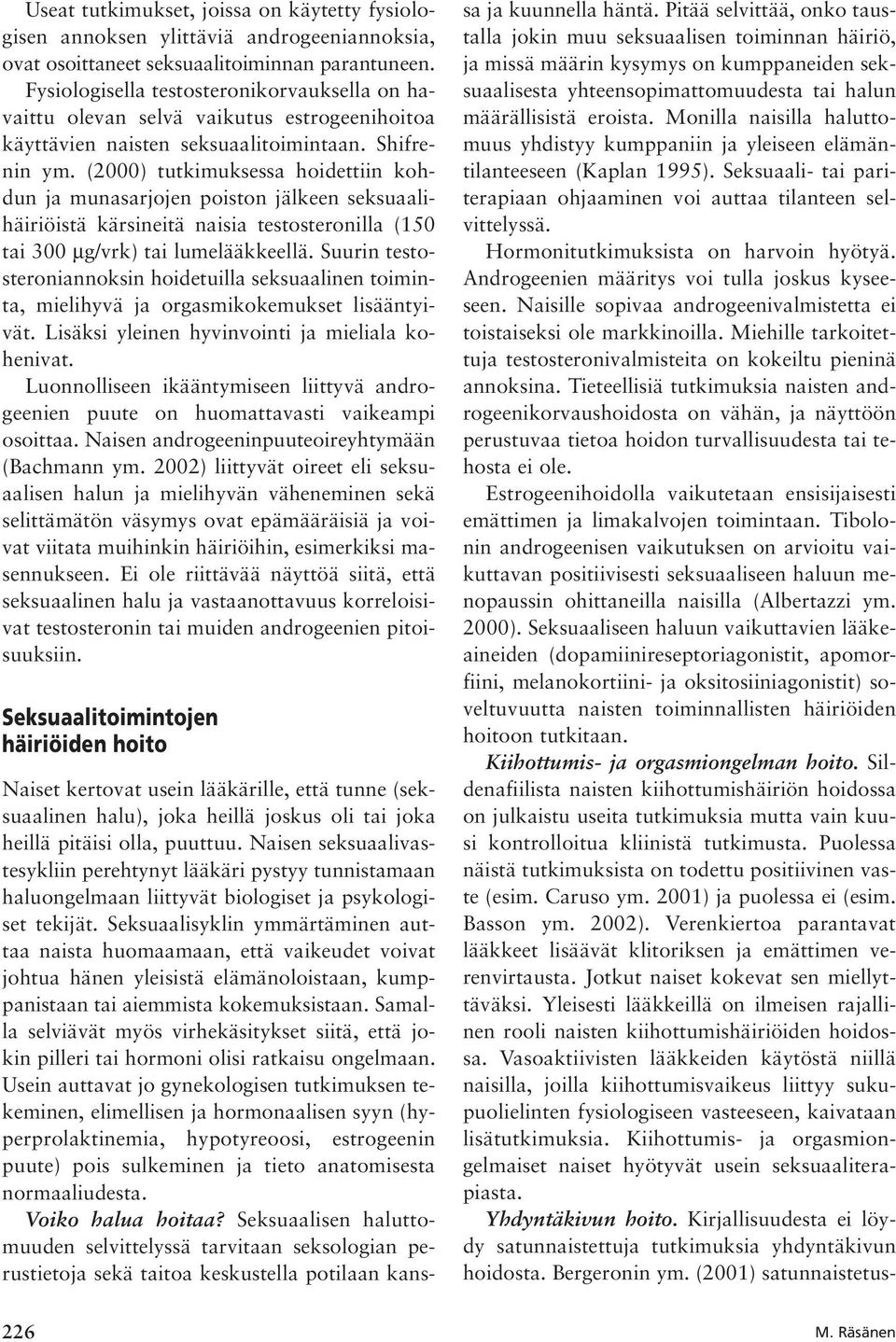 (2000) tutkimuksessa hoidettiin kohdun ja munasarjojen poiston jälkeen seksuaalihäiriöistä kärsineitä naisia testosteronilla (150 tai 300 µg/vrk) tai lumelääkkeellä.