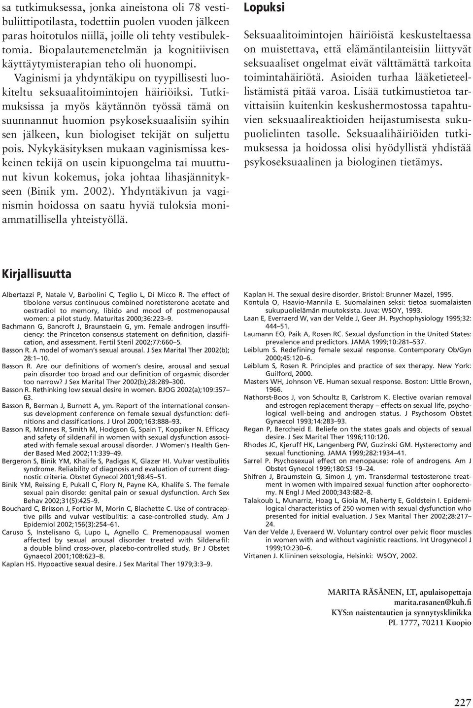 Tutkimuksissa ja myös käytännön työssä tämä on suunnannut huomion psykoseksuaalisiin syihin sen jälkeen, kun biologiset tekijät on suljettu pois.