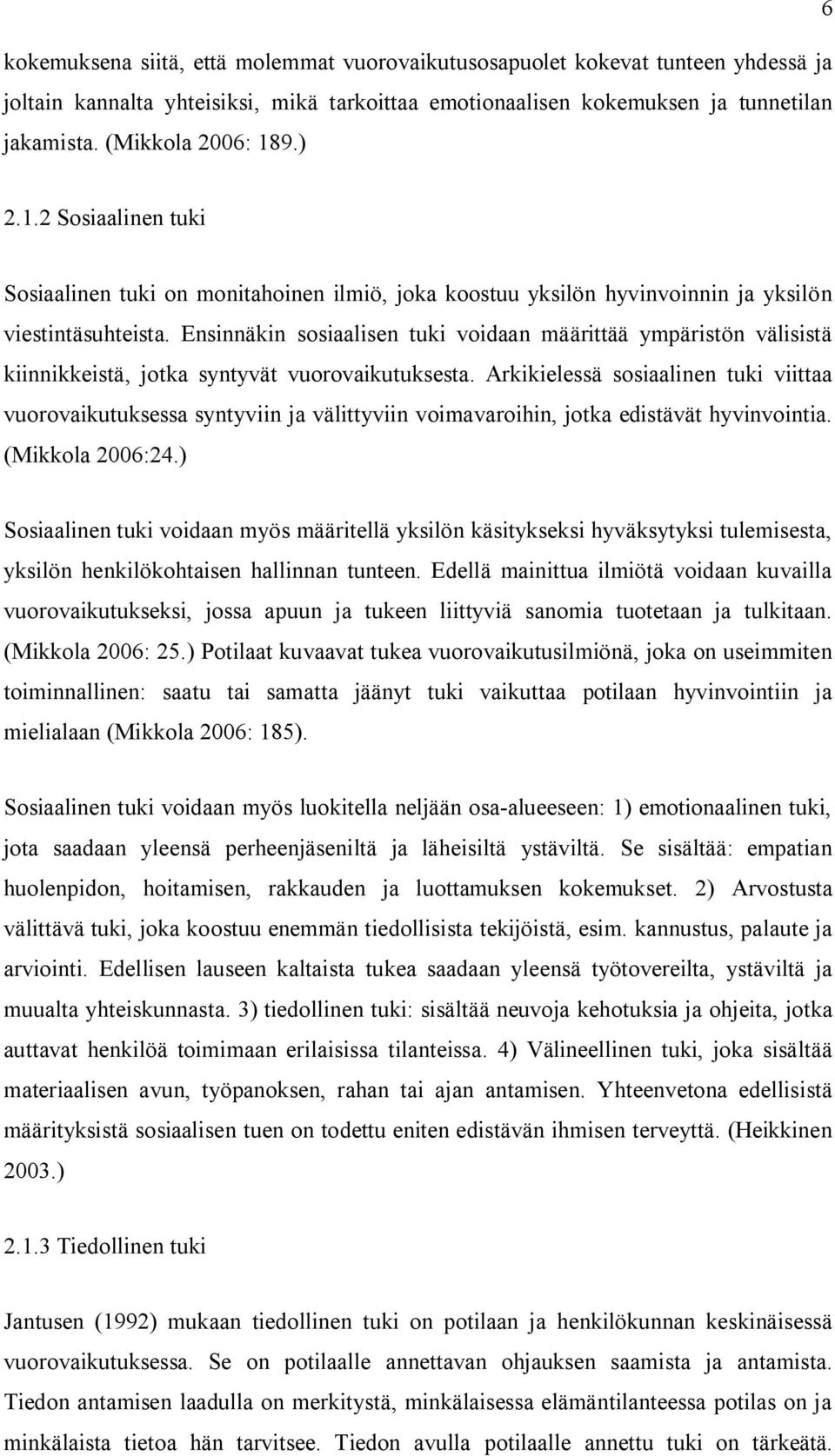 Ensinnäkin sosiaalisen tuki voidaan määrittää ympäristön välisistä kiinnikkeistä, jotka syntyvät vuorovaikutuksesta.