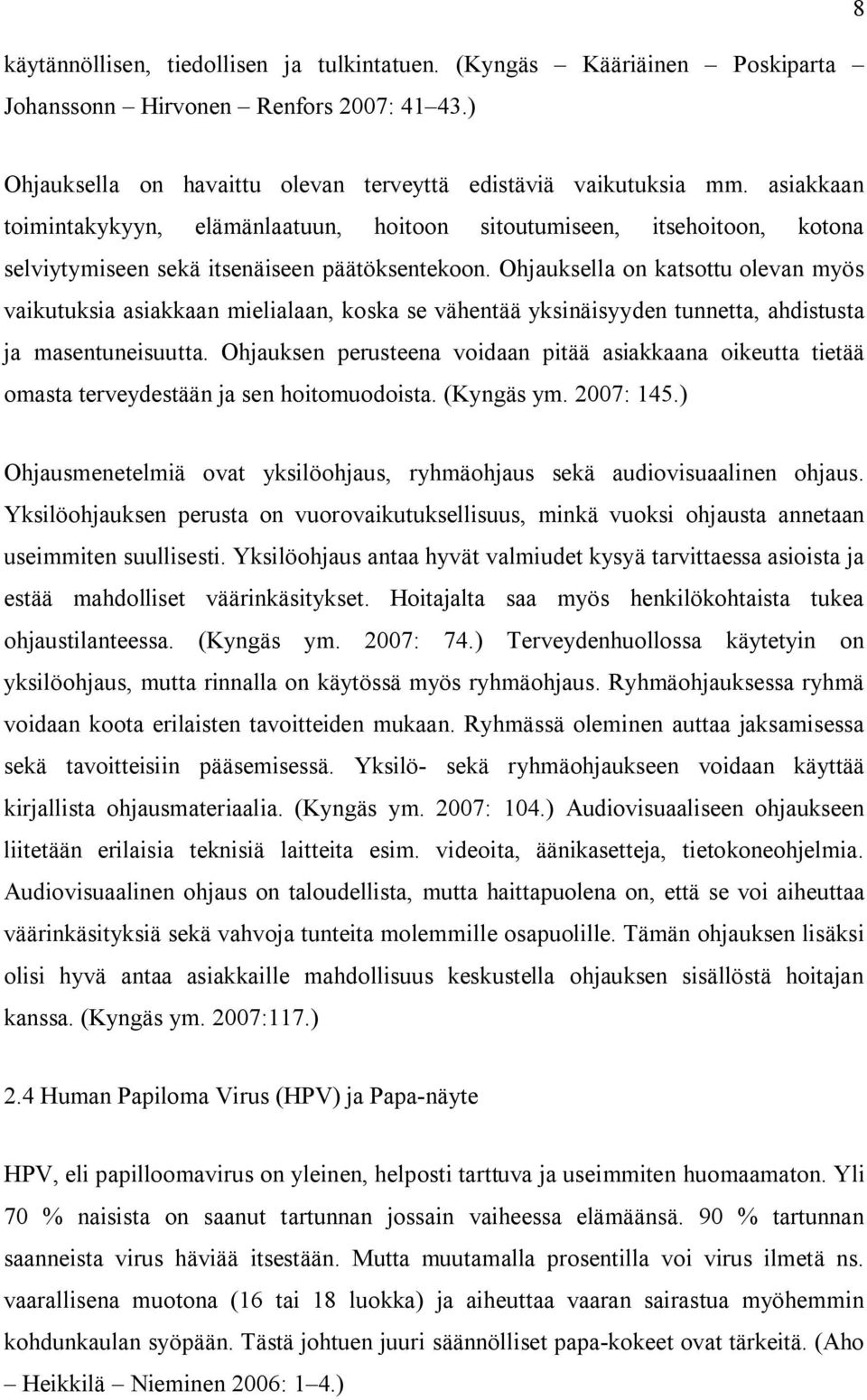 Ohjauksella on katsottu olevan myös vaikutuksia asiakkaan mielialaan, koska se vähentää yksinäisyyden tunnetta, ahdistusta ja masentuneisuutta.