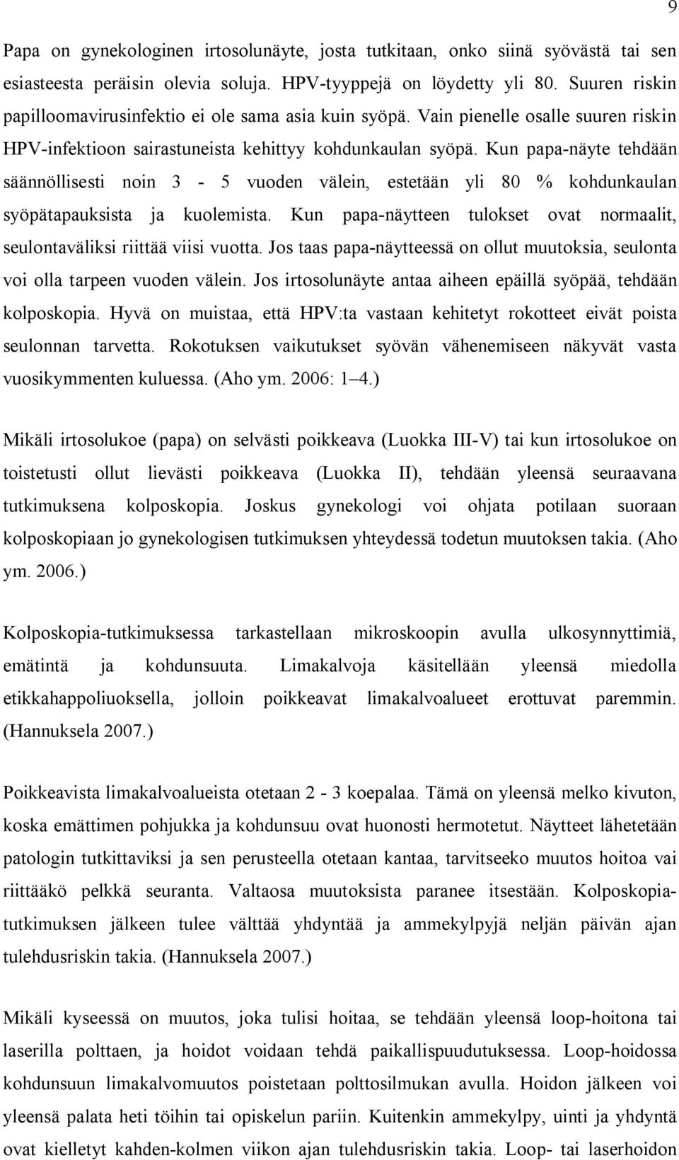 Kun papa-näyte tehdään säännöllisesti noin 3-5 vuoden välein, estetään yli 80 % kohdunkaulan syöpätapauksista ja kuolemista.