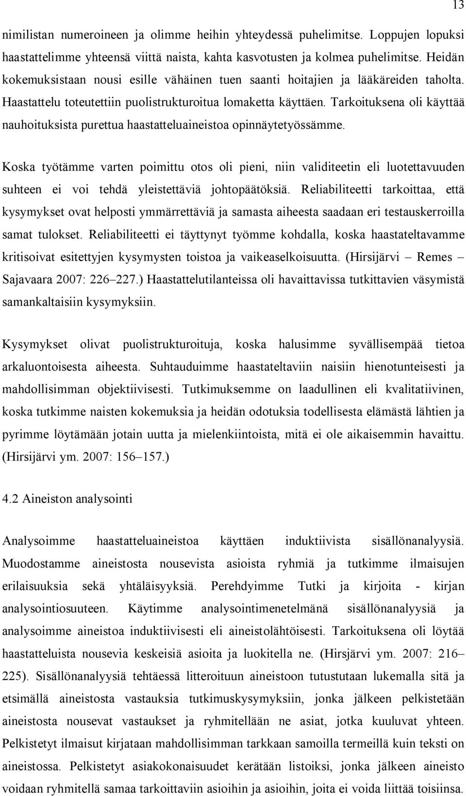 Tarkoituksena oli käyttää nauhoituksista purettua haastatteluaineistoa opinnäytetyössämme.