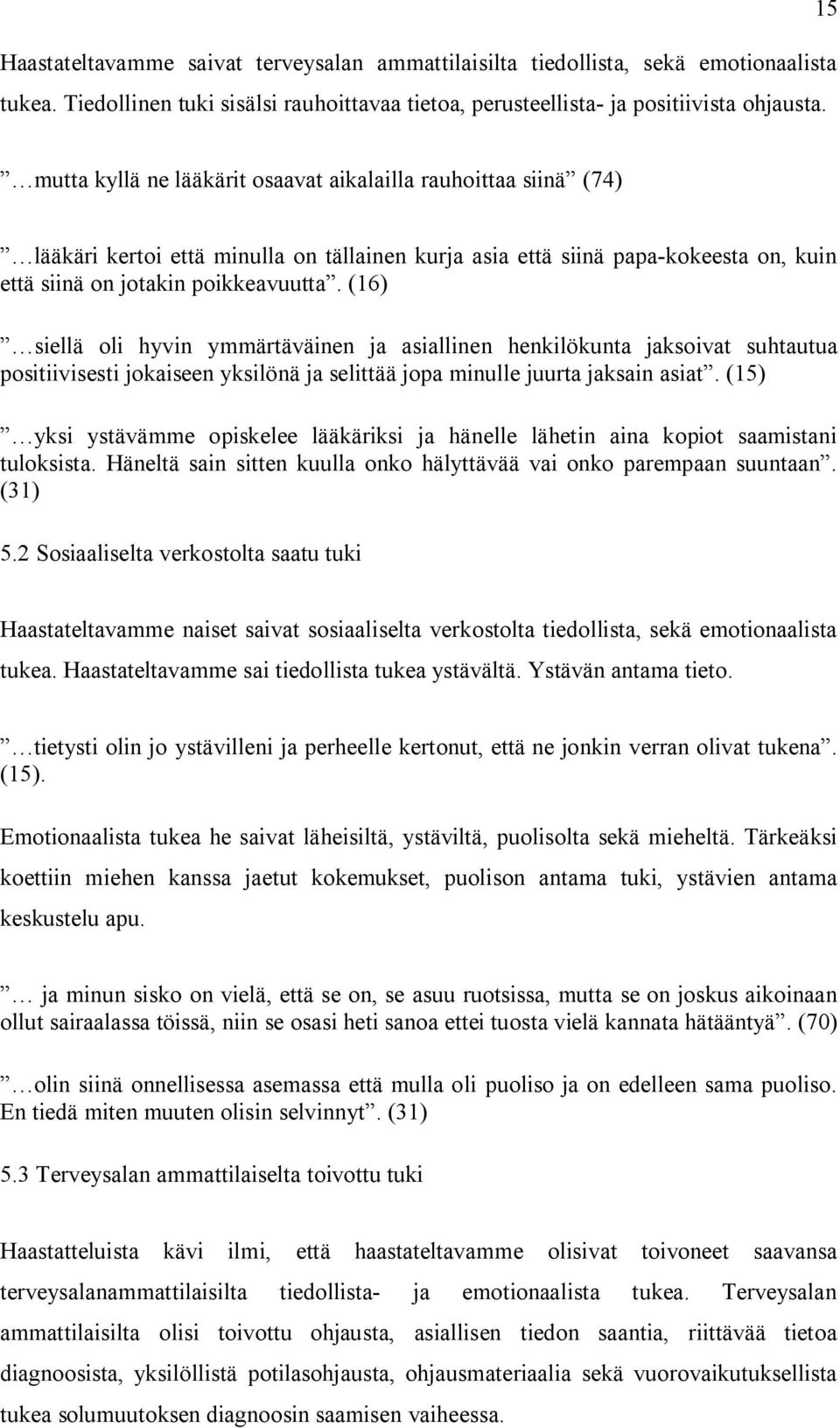 (16) siellä oli hyvin ymmärtäväinen ja asiallinen henkilökunta jaksoivat suhtautua positiivisesti jokaiseen yksilönä ja selittää jopa minulle juurta jaksain asiat.