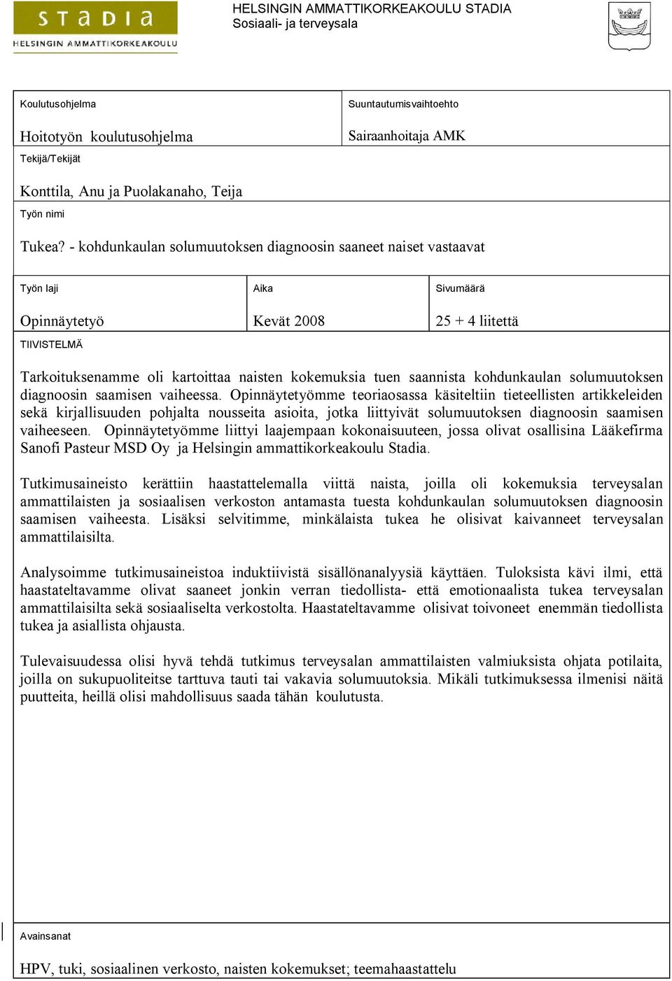 - kohdunkaulan solumuutoksen diagnoosin saaneet naiset vastaavat Työn laji Opinnäytetyö TIIVISTELMÄ Aika Kevät 2008 Sivumäärä 25 + 4 liitettä Tarkoituksenamme oli kartoittaa naisten kokemuksia tuen