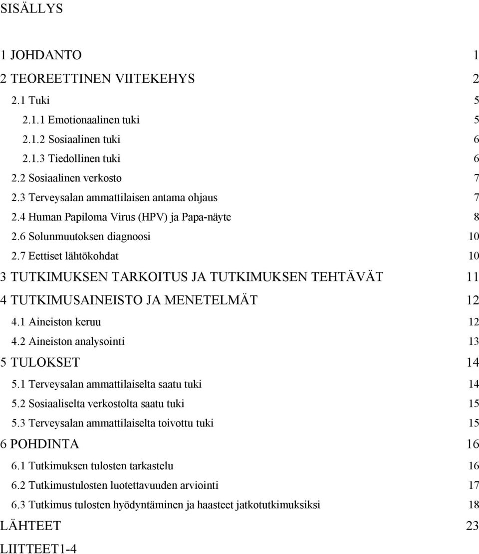 7 Eettiset lähtökohdat 10 3 TUTKIMUKSEN TARKOITUS JA TUTKIMUKSEN TEHTÄVÄT 11 4 TUTKIMUSAINEISTO JA MENETELMÄT 12 4.1 Aineiston keruu 12 4.2 Aineiston analysointi 13 5 TULOKSET 14 5.