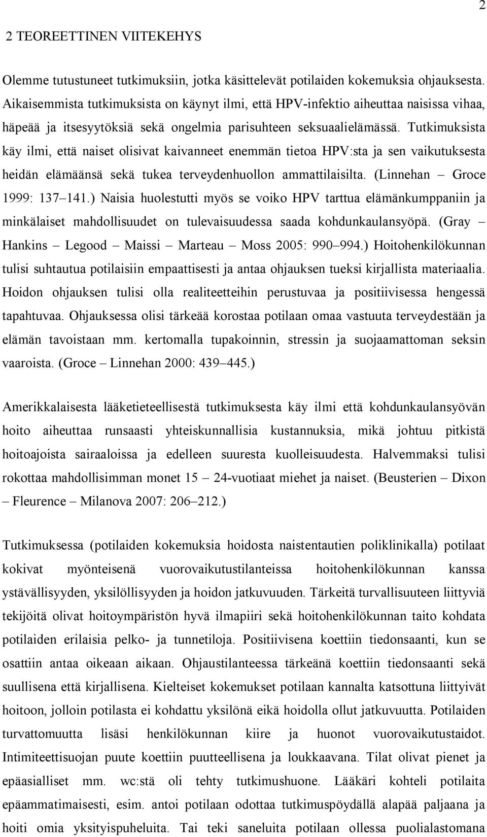 Tutkimuksista käy ilmi, että naiset olisivat kaivanneet enemmän tietoa HPV:sta ja sen vaikutuksesta heidän elämäänsä sekä tukea terveydenhuollon ammattilaisilta. (Linnehan Groce 1999: 137 141.