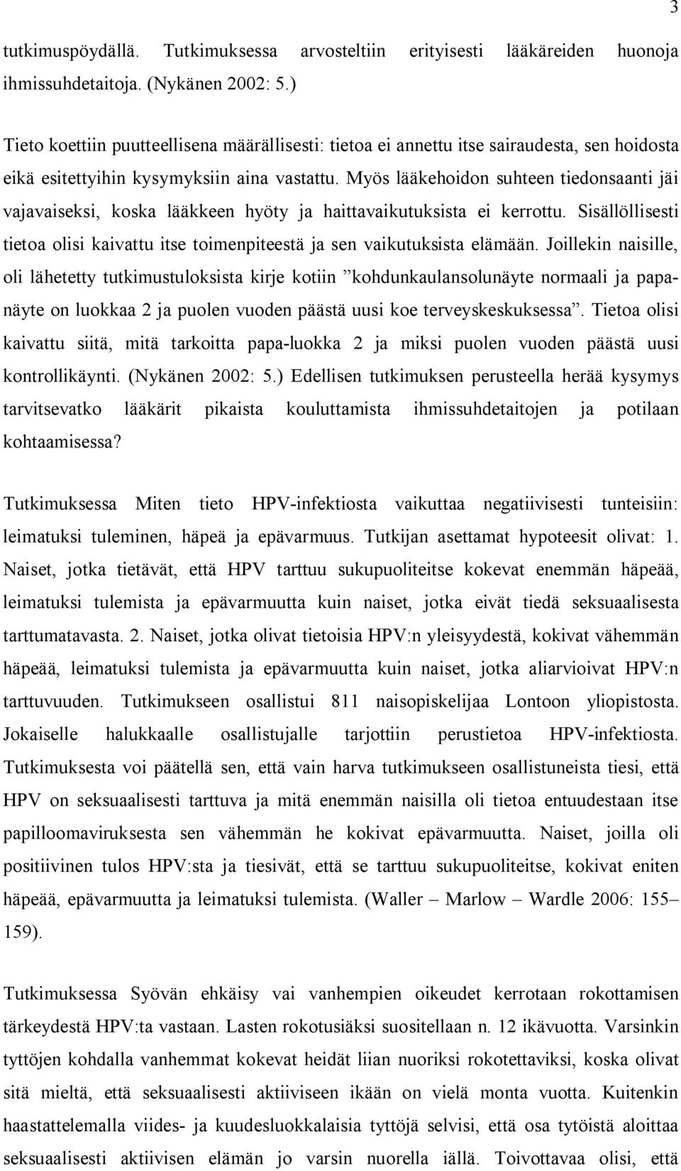 Myös lääkehoidon suhteen tiedonsaanti jäi vajavaiseksi, koska lääkkeen hyöty ja haittavaikutuksista ei kerrottu. Sisällöllisesti tietoa olisi kaivattu itse toimenpiteestä ja sen vaikutuksista elämään.