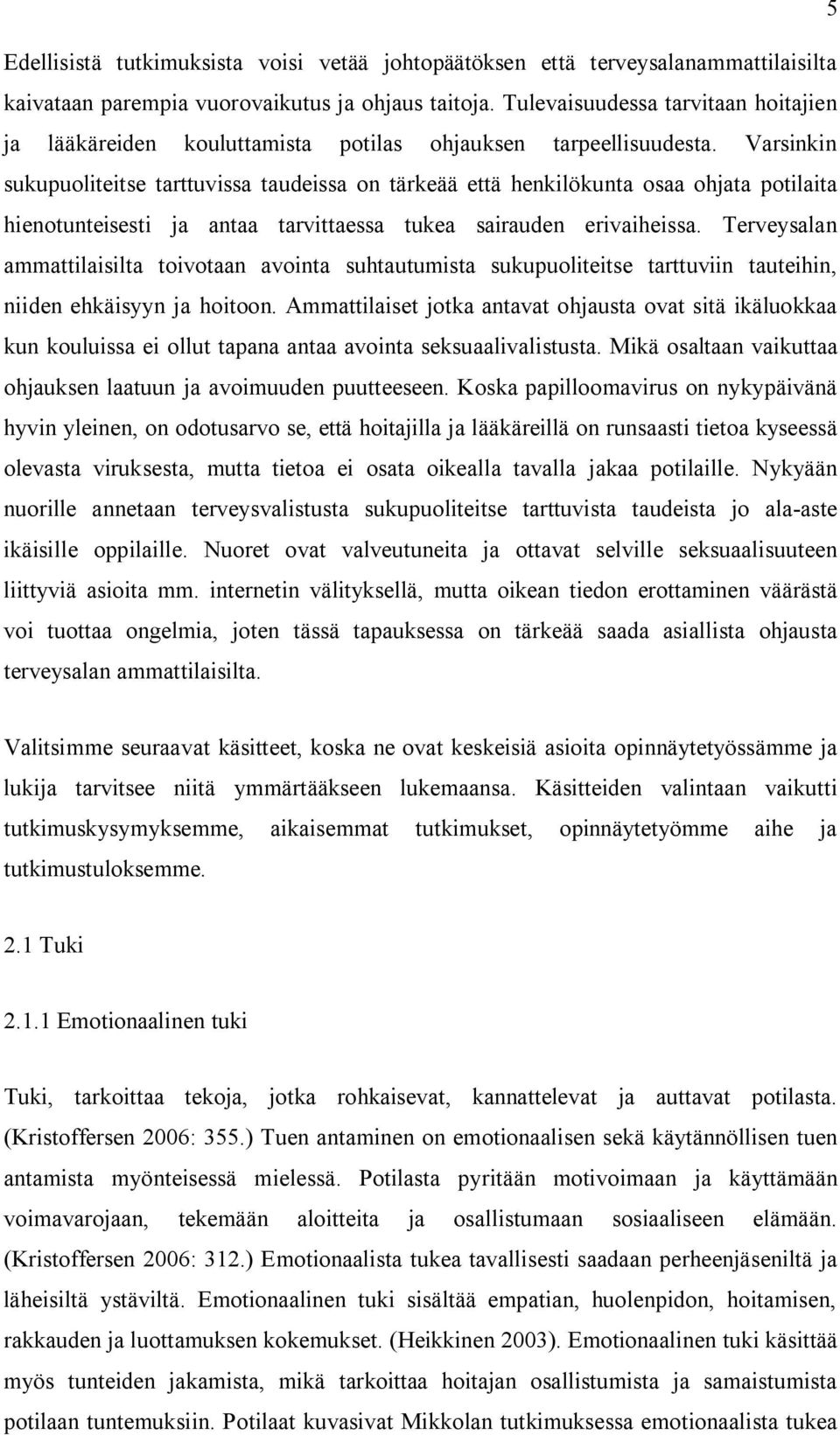 Varsinkin sukupuoliteitse tarttuvissa taudeissa on tärkeää että henkilökunta osaa ohjata potilaita hienotunteisesti ja antaa tarvittaessa tukea sairauden erivaiheissa.