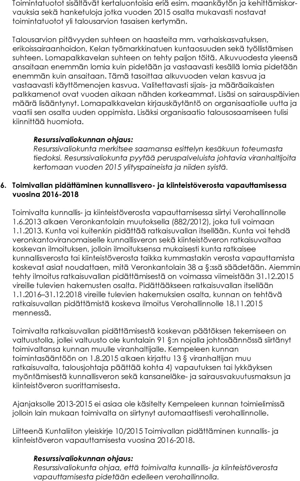 Lomapalkkavelan suhteen on tehty paljon töitä. Alkuvuodesta yleensä ansaitaan enemmän lomia kuin pidetään ja vastaavasti kesällä lomia pidetään enemmän kuin ansaitaan.