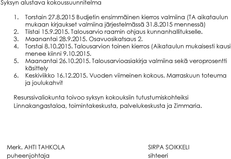 10.2015. 5. Maanantai 26.10.2015. Talousarvioasiakirja valmiina sekä veroprosentti käsittely 6. Keskiviikko 16.12.2015. Vuoden viimeinen kokous.