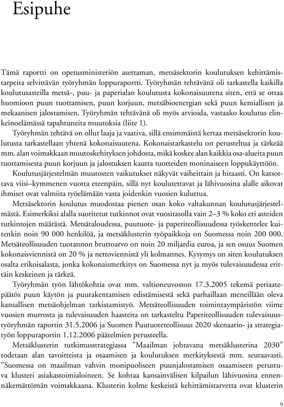 puun kemiallisen ja mekaanisen jalostamisen. Työryhmän tehtävänä oli myös arvioida, vastaako koulutus elinkeinoelämässä tapahtuneita muutoksia (liite 1).