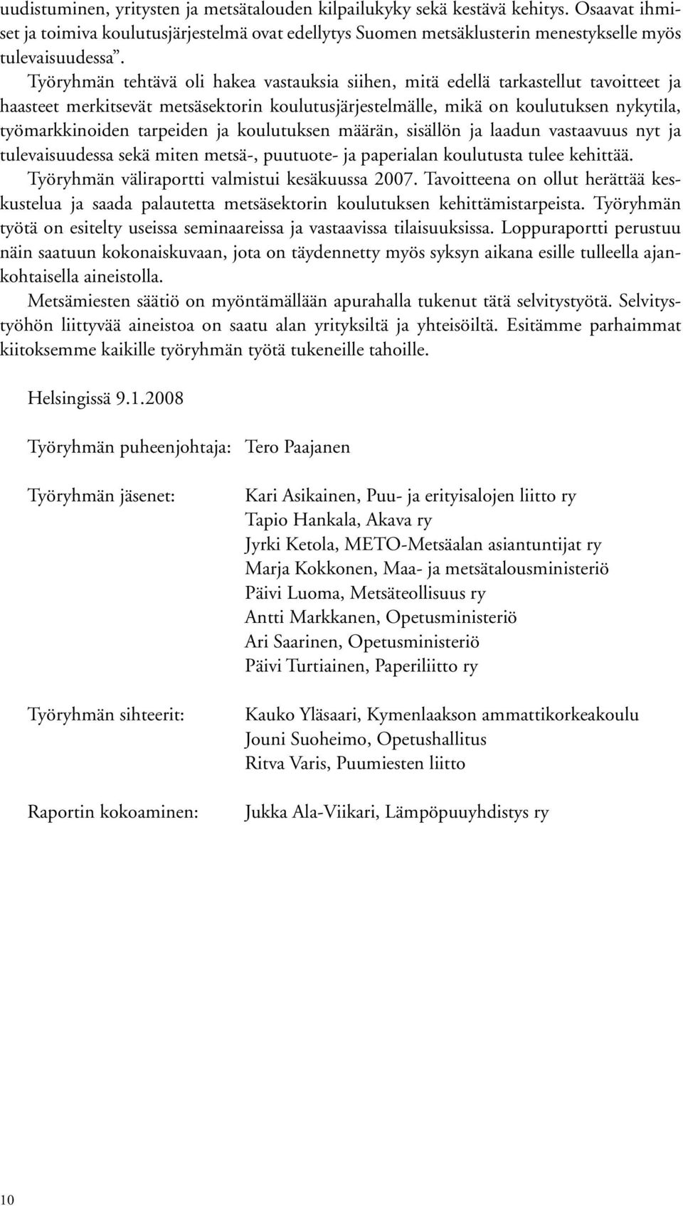 tarpeiden ja koulutuksen määrän, sisällön ja laadun vastaavuus nyt ja tulevaisuudessa sekä miten metsä, puutuote ja paperialan koulutusta tulee kehittää.