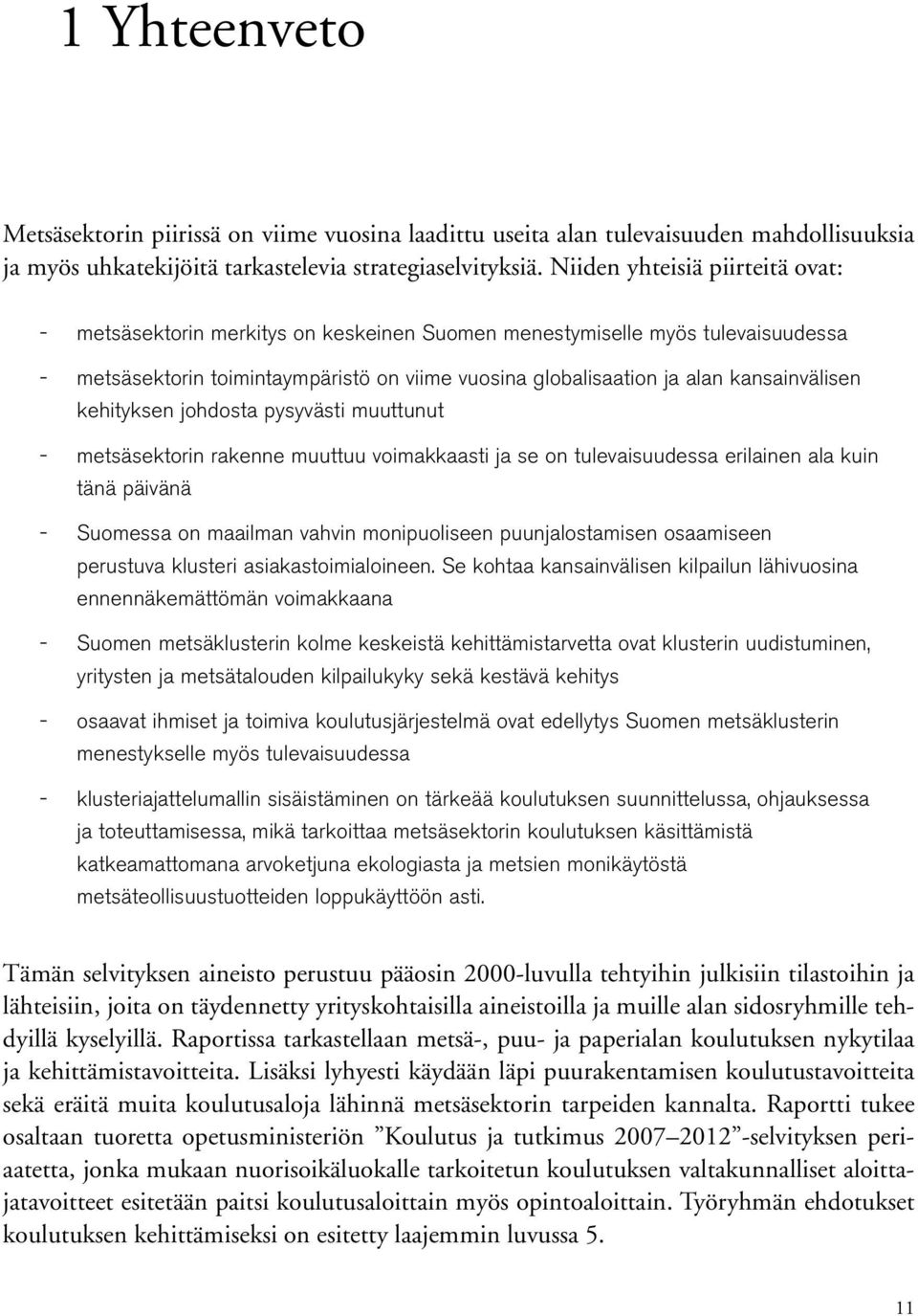 kehityksen johdosta pysyvästi muuttunut metsäsektorin rakenne muuttuu voimakkaasti ja se on tulevaisuudessa erilainen ala kuin tänä päivänä Suomessa on maailman vahvin monipuoliseen puunjalostamisen