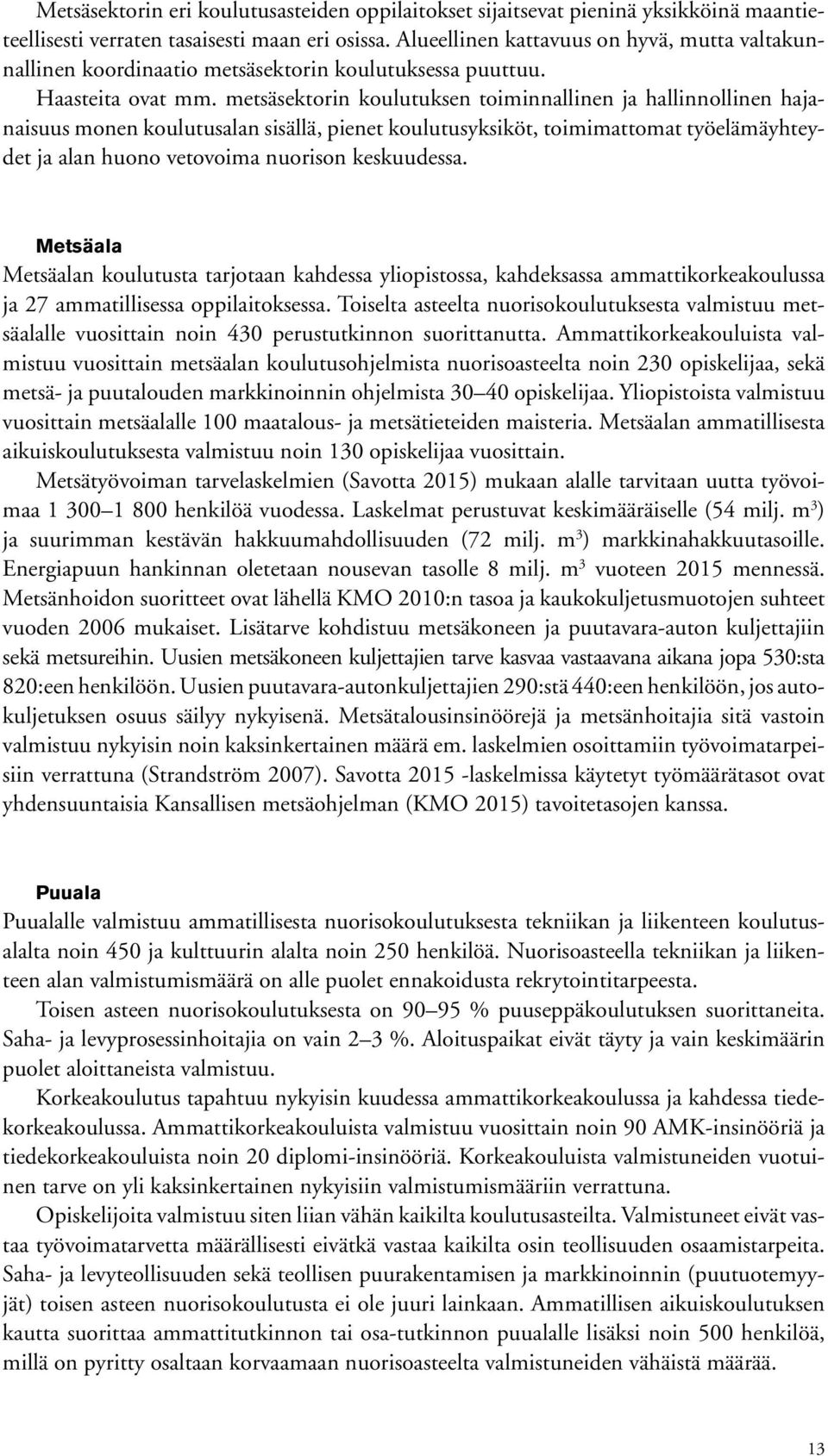 metsäsektorin koulutuksen toiminnallinen ja hallinnollinen hajanaisuus monen koulutusalan sisällä, pienet koulutusyksiköt, toimimattomat työelämäyhteydet ja alan huono vetovoima nuorison keskuudessa.