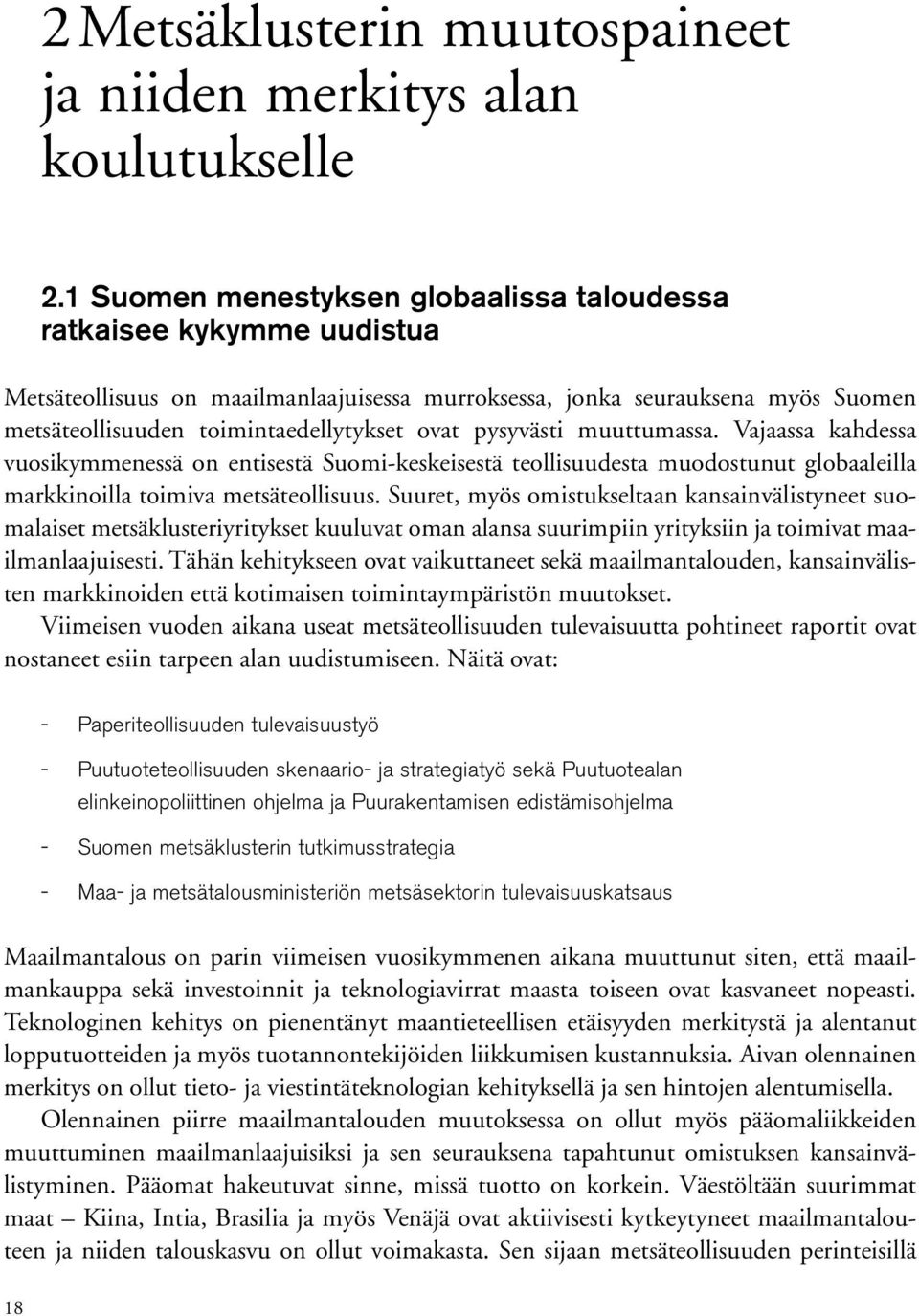 pysyvästi muuttumassa. Vajaassa kahdessa vuosikymmenessä on entisestä Suomikeskeisestä teollisuudesta muodostunut globaaleilla markkinoilla toimiva metsäteollisuus.