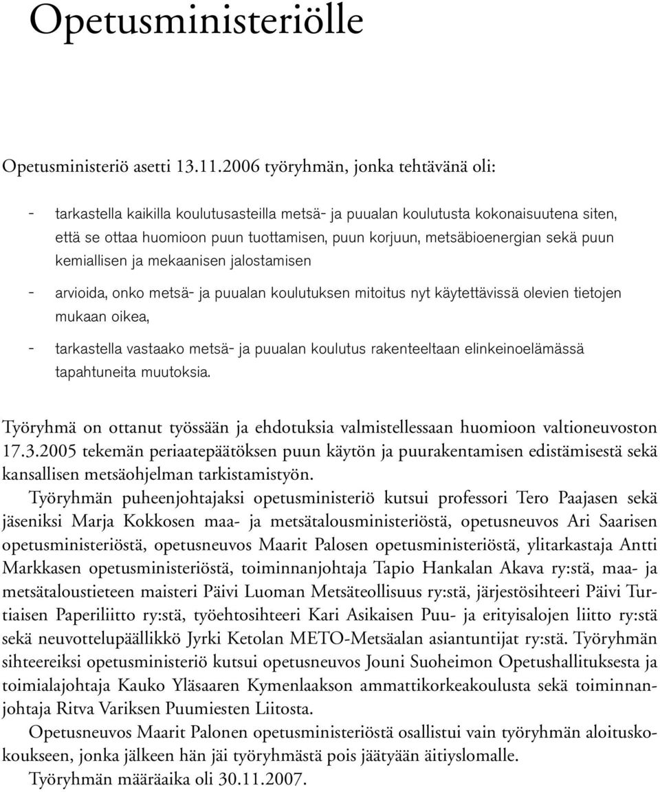 sekä puun kemiallisen ja mekaanisen jalostamisen arvioida, onko metsä ja puualan koulutuksen mitoitus nyt käytettävissä olevien tietojen mukaan oikea, tarkastella vastaako metsä ja puualan koulutus