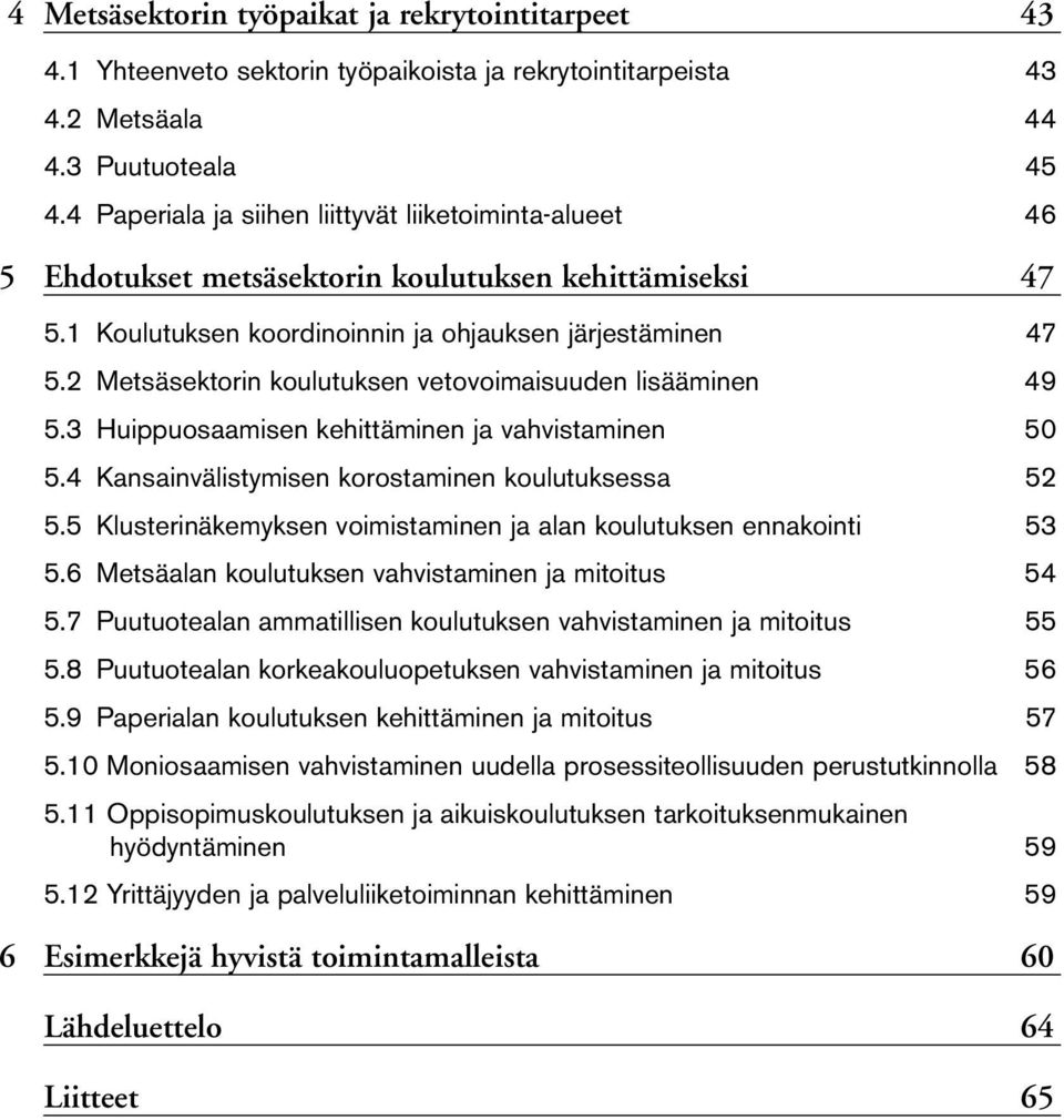 2 Metsäsektorin koulutuksen vetovoimaisuuden lisääminen 49 5.3 Huippuosaamisen kehittäminen ja vahvistaminen 50 5.4 Kansainvälistymisen korostaminen koulutuksessa 52 5.