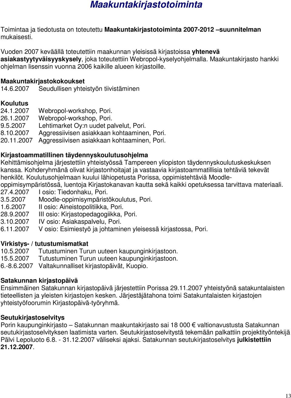 Maakuntakirjasto hankki ohjelman lisenssin vuonna 2006 kaikille alueen kirjastoille. Maakuntakirjastokokoukset 14.6.2007 Seudullisen yhteistyön tiivistäminen Koulutus 24.1.2007 Webropol-workshop, Pori.