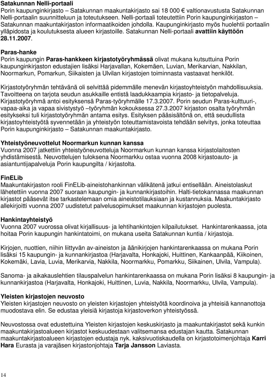 Kaupunginkirjasto myös huolehtii portaalin ylläpidosta ja koulutuksesta alueen kirjastoille. Satakunnan Nelli-portaali avattiin käyttöön 28.11.2007.