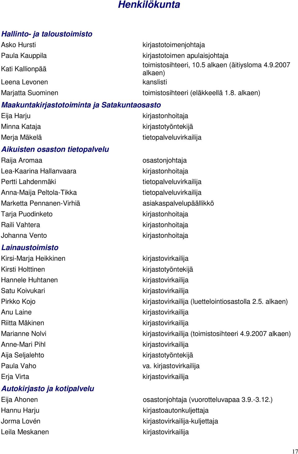 alkaen) Maakuntakirjastotoiminta ja Satakuntaosasto Eija Harju kirjastonhoitaja Minna Kataja kirjastotyöntekijä Merja Mäkelä tietopalveluvirkailija Aikuisten osaston tietopalvelu Raija Aromaa