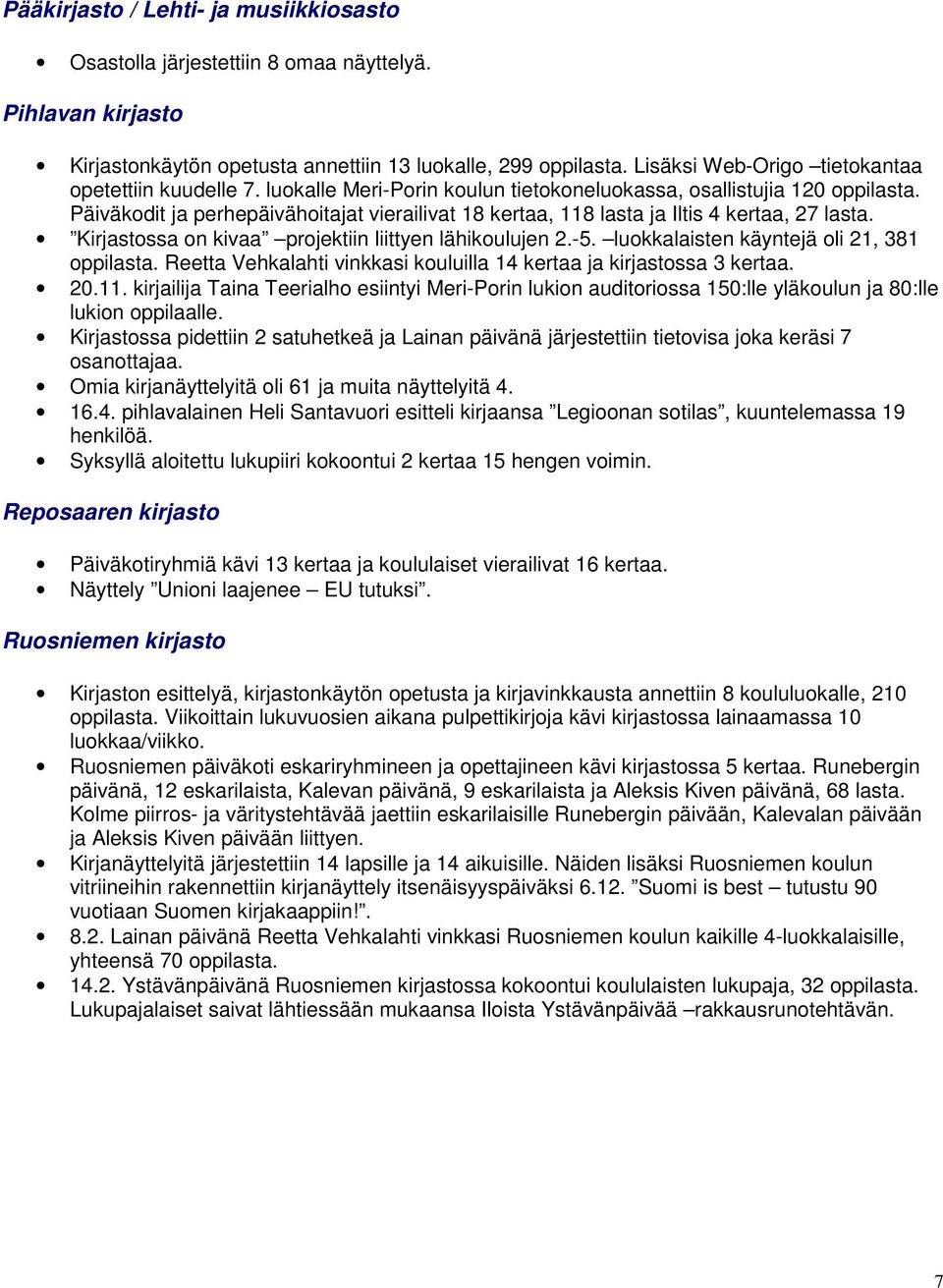 Päiväkodit ja perhepäivähoitajat vierailivat 18 kertaa, 118 lasta ja Iltis 4 kertaa, 27 lasta. Kirjastossa on kivaa projektiin liittyen lähikoulujen 2.-5. luokkalaisten käyntejä oli 21, 381 oppilasta.