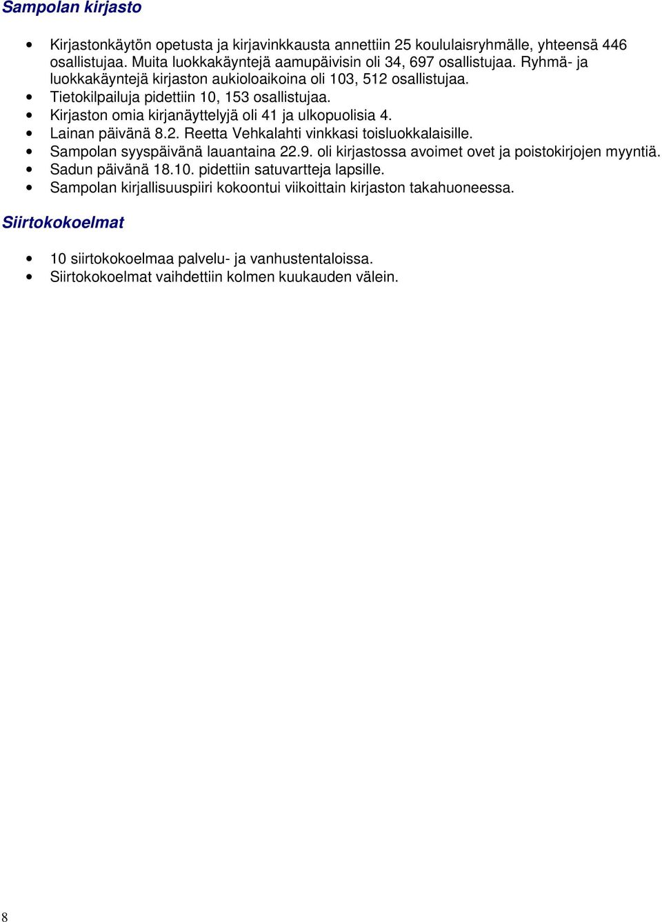 Lainan päivänä 8.2. Reetta Vehkalahti vinkkasi toisluokkalaisille. Sampolan syyspäivänä lauantaina 22.9. oli kirjastossa avoimet ovet ja poistokirjojen myyntiä. Sadun päivänä 18.10.