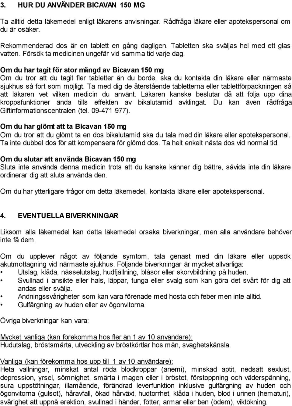 Om du har tagit för stor mängd av Bicavan 150 mg Om du tror att du tagit fler tabletter än du borde, ska du kontakta din läkare eller närmaste sjukhus så fort som möjligt.