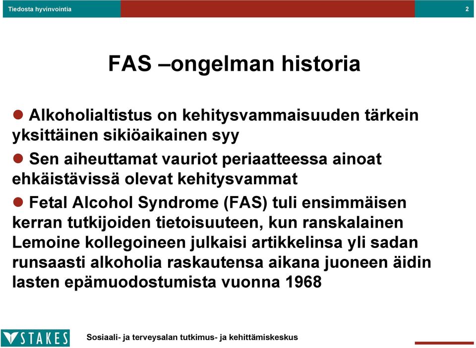 Alcohol Syndrome (FAS) tuli ensimmäisen kerran tutkijoiden tietoisuuteen, kun ranskalainen Lemoine