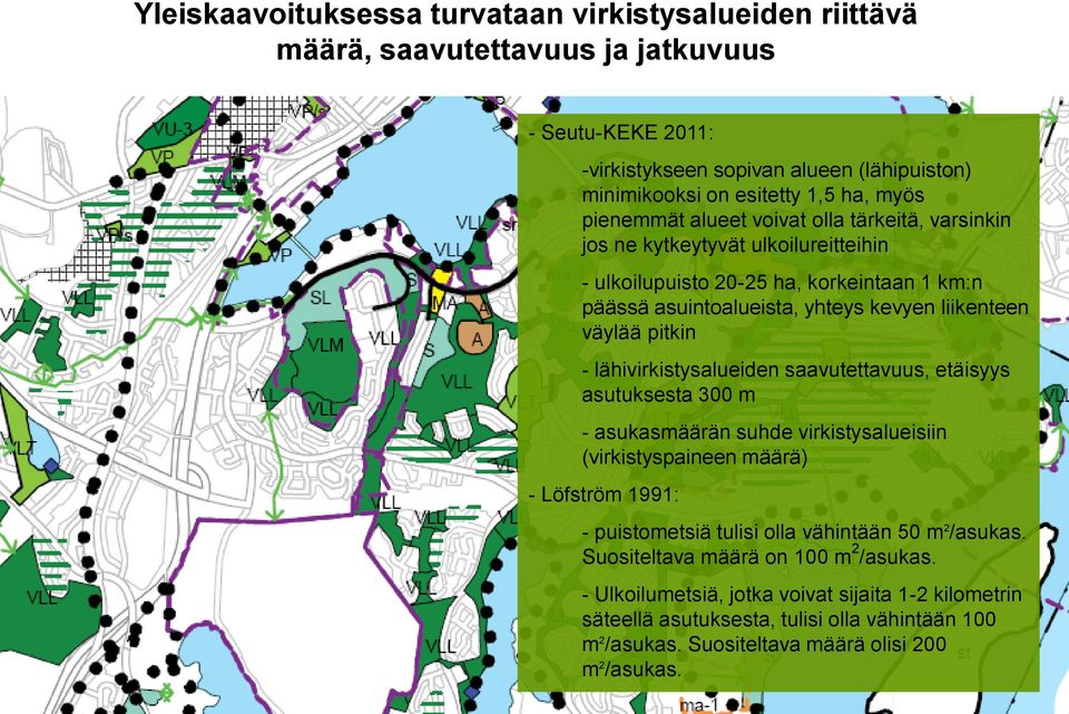 lähivirkistysalueiden saavutettavuus, etäisyys asutuksesta 300 m - asukasmäärän suhde virkistysalueisiin (virkistyspaineen määrä) - Löfström 1991: - puistometsiä tulisi olla vähintään 50 m 2