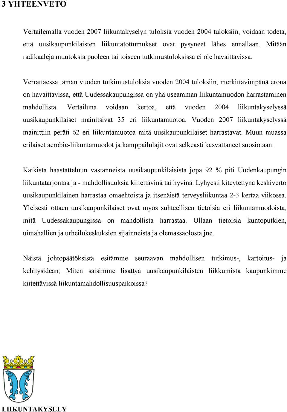 Verrattaessa tämän vuoden tutkimustuloksia vuoden 2004 tuloksiin, merkittävimpänä erona on havaittavissa, että Uudessakaupungissa on yhä useamman liikuntamuodon harrastaminen mahdollista.