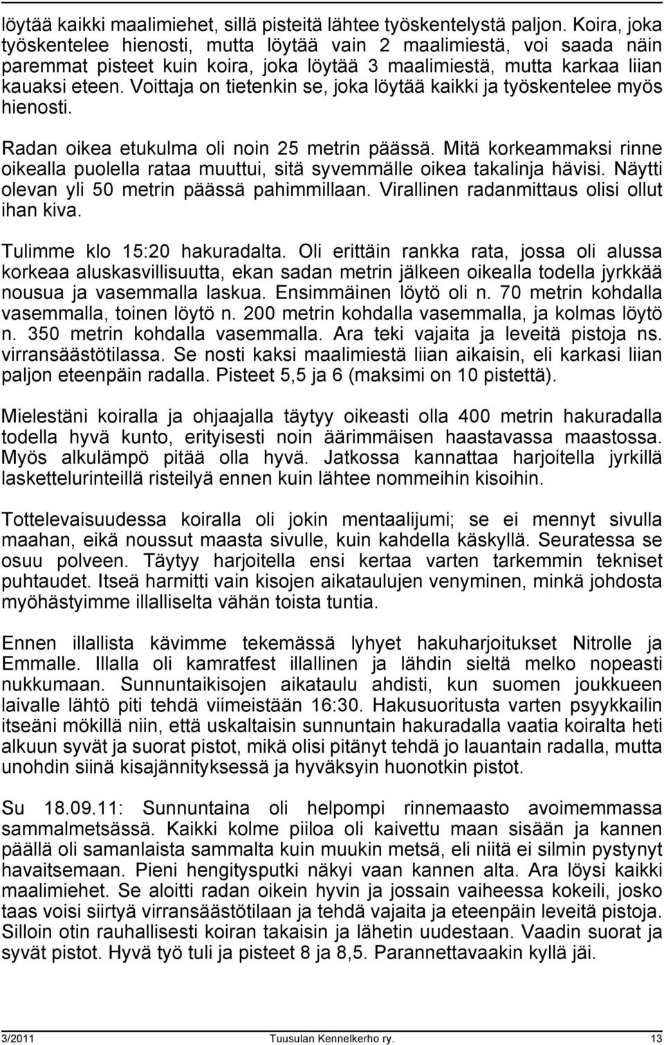 Voittaja on tietenkin se, joka löytää kaikki ja työskentelee myös hienosti. Radan oikea etukulma oli noin 25 metrin päässä.