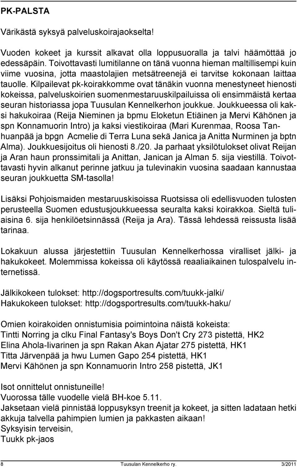 Kilpailevat pk-koirakkomme ovat tänäkin vuonna menestyneet hienosti kokeissa, palveluskoirien suomenmestaruuskilpailuissa oli ensimmäistä kertaa seuran historiassa jopa Tuusulan Kennelkerhon joukkue.