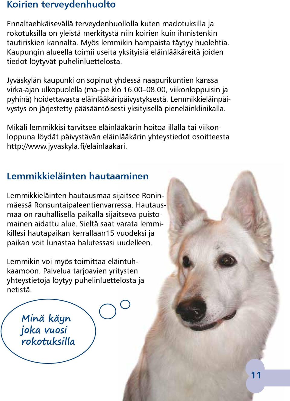 Jyväskylän kaupunki on sopinut yhdessä naapurikuntien kanssa virka-ajan ulkopuolella (ma pe klo 16.00 08.00, viikonloppuisin ja pyhinä) hoidettavasta eläinlääkäripäivystyksestä.