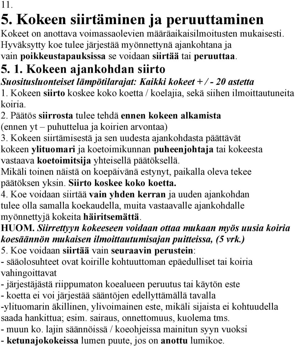 Kokeen ajankohdan siirto Suositusluonteiset lämpötilarajat: Kaikki kokeet + / - 20 astetta 1. Kokeen siirto koskee koko koetta / koelajia, sekä siihen ilmoittautuneita koiria. 2. Päätös siirrosta tulee tehdä ennen kokeen alkamista (ennen yt puhuttelua ja koirien arvontaa) 3.