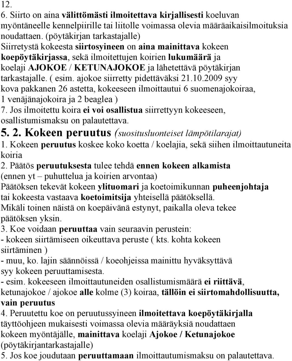 pöytäkirjan tarkastajalle. ( esim. ajokoe siirretty pidettäväksi 21.10.2009 syy kova pakkanen 26 astetta, kokeeseen ilmoittautui 6 suomenajokoiraa, 1 venäjänajokoira ja 2 beaglea ) 7.