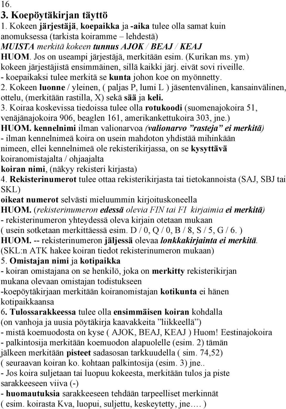 Kokeen luonne / yleinen, ( paljas P, lumi L ) jäsentenvälinen, kansainvälinen, ottelu, (merkitään rastilla, X) sekä sää ja keli. 3.