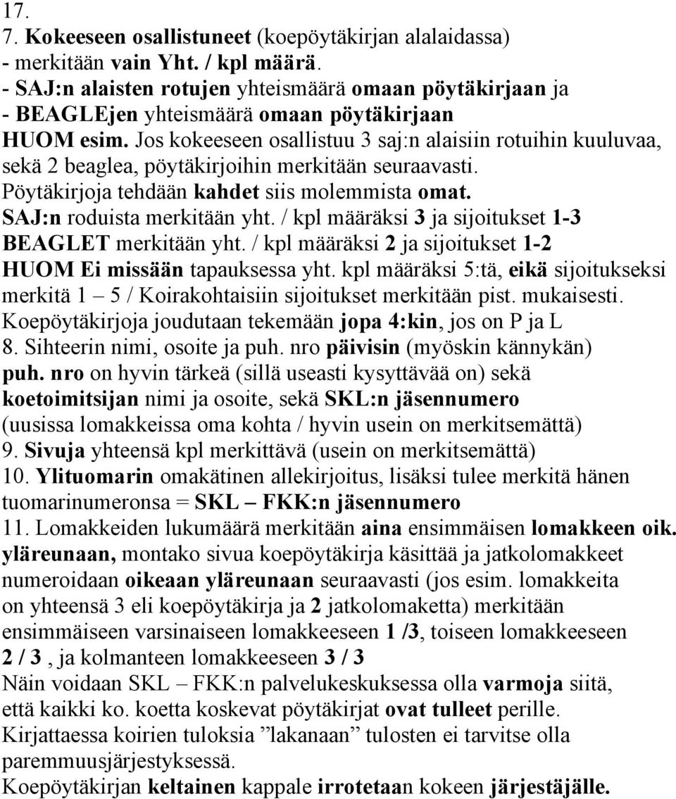 Jos kokeeseen osallistuu 3 saj:n alaisiin rotuihin kuuluvaa, sekä 2 beaglea, pöytäkirjoihin merkitään seuraavasti. Pöytäkirjoja tehdään kahdet siis molemmista omat. SAJ:n roduista merkitään yht.