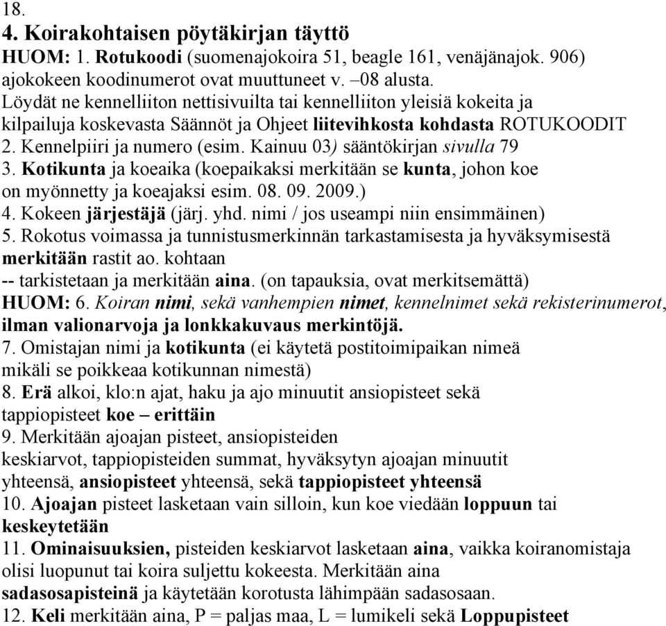 Kainuu 03) sääntökirjan sivulla 79 3. Kotikunta ja koeaika (koepaikaksi merkitään se kunta, johon koe on myönnetty ja koeajaksi esim. 08. 09. 2009.) 4. Kokeen järjestäjä (järj. yhd.