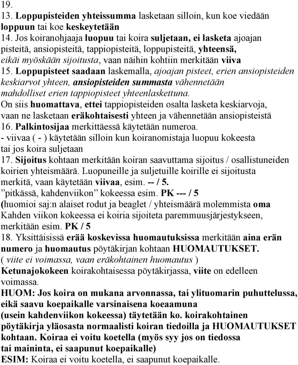 Loppupisteet saadaan laskemalla, ajoajan pisteet, erien ansiopisteiden keskiarvot yhteen, ansiopisteiden summasta vähennetään mahdolliset erien tappiopisteet yhteenlaskettuna.