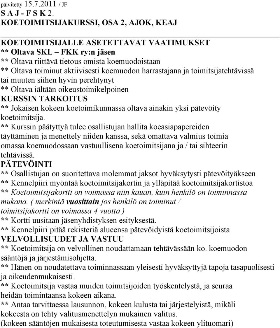 harrastajana ja toimitsijatehtävissä tai muuten siihen hyvin perehtynyt ** Oltava iältään oikeustoimikelpoinen KURSSIN TARKOITUS ** Jokaisen kokeen koetoimikunnassa oltava ainakin yksi pätevöity