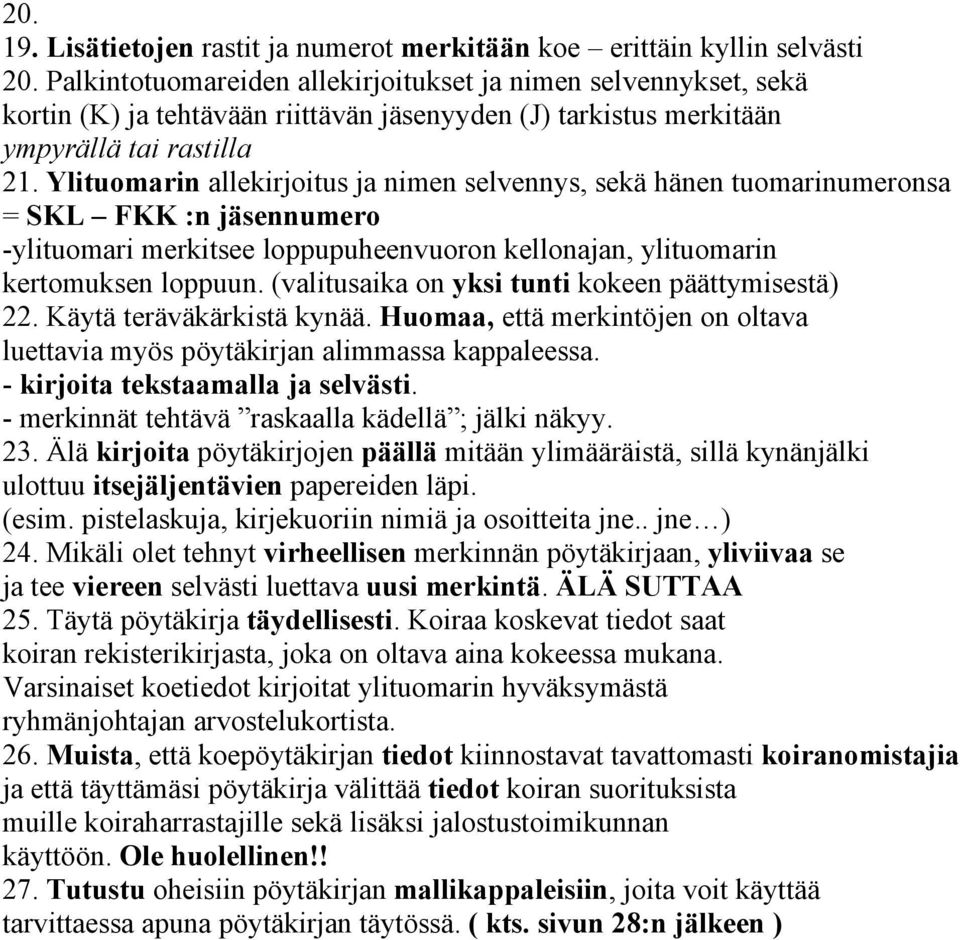 Ylituomarin allekirjoitus ja nimen selvennys, sekä hänen tuomarinumeronsa = SKL FKK :n jäsennumero -ylituomari merkitsee loppupuheenvuoron kellonajan, ylituomarin kertomuksen loppuun.