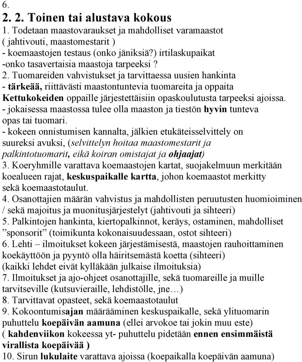 Tuomareiden vahvistukset ja tarvittaessa uusien hankinta - tärkeää, riittävästi maastontuntevia tuomareita ja oppaita Kettukokeiden oppaille järjestettäisiin opaskoulutusta tarpeeksi ajoissa.